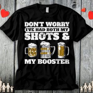 Beer Drinking Don't Worry I've Had Both My Shots And Booster T-shirt Unisex